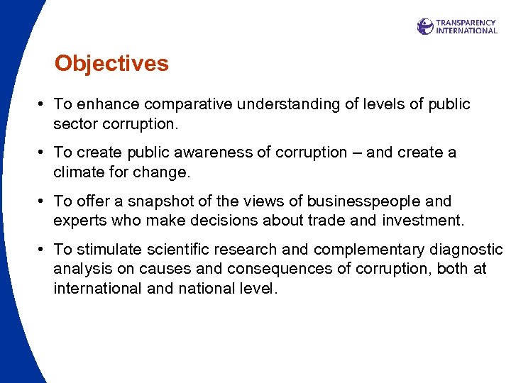 Objectives • To enhance comparative understanding of levels of public sector corruption. • To