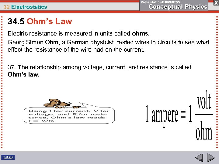 32 Electrostatics 34. 5 Ohm’s Law Electric resistance is measured in units called ohms.