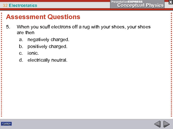 32 Electrostatics Assessment Questions 5. When you scuff electrons off a rug with your