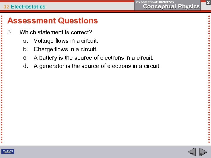 32 Electrostatics Assessment Questions 3. Which statement is correct? a. Voltage flows in a