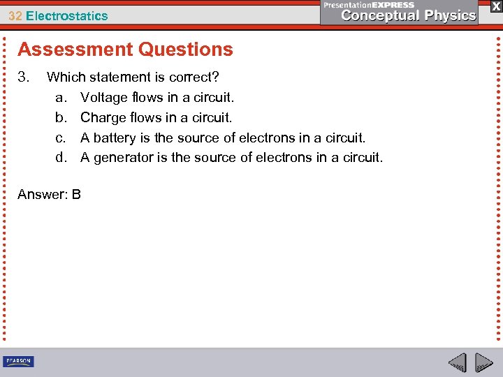 32 Electrostatics Assessment Questions 3. Which statement is correct? a. Voltage flows in a