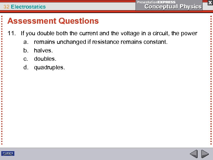 32 Electrostatics Assessment Questions 11. If you double both the current and the voltage