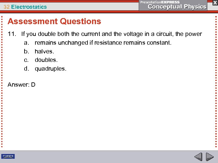 32 Electrostatics Assessment Questions 11. If you double both the current and the voltage