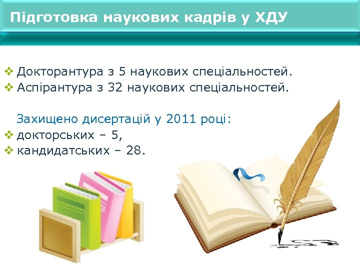 Підготовка наукових кадрів у ХДУ v Докторантура з 5 наукових спеціальностей. v Аспірантура з