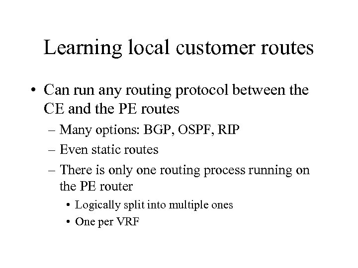 Learning local customer routes • Can run any routing protocol between the CE and