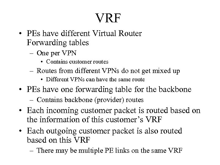 VRF • PEs have different Virtual Router Forwarding tables – One per VPN •