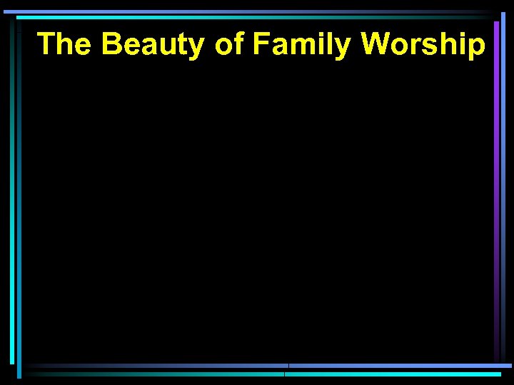 The Beauty of Family Worship 