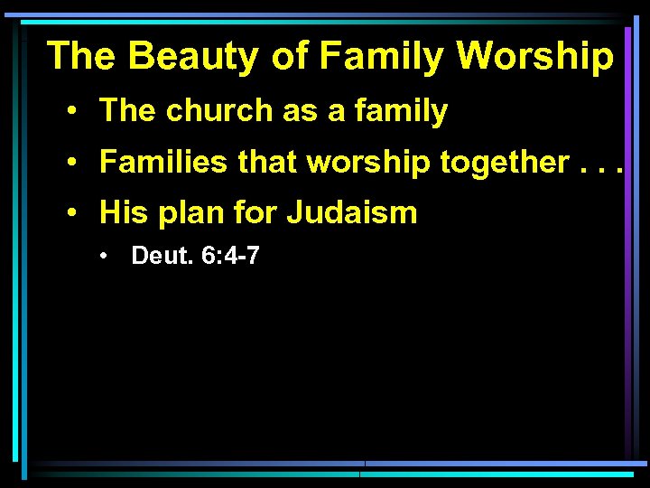 The Beauty of Family Worship • The church as a family • Families that