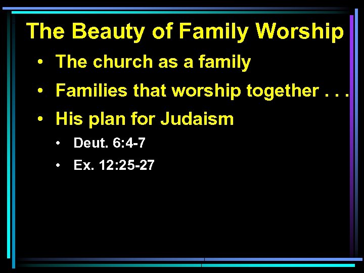 The Beauty of Family Worship • The church as a family • Families that