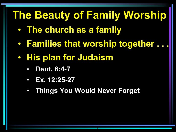 The Beauty of Family Worship • The church as a family • Families that