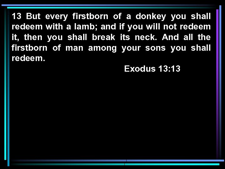 13 But every firstborn of a donkey you shall redeem with a lamb; and