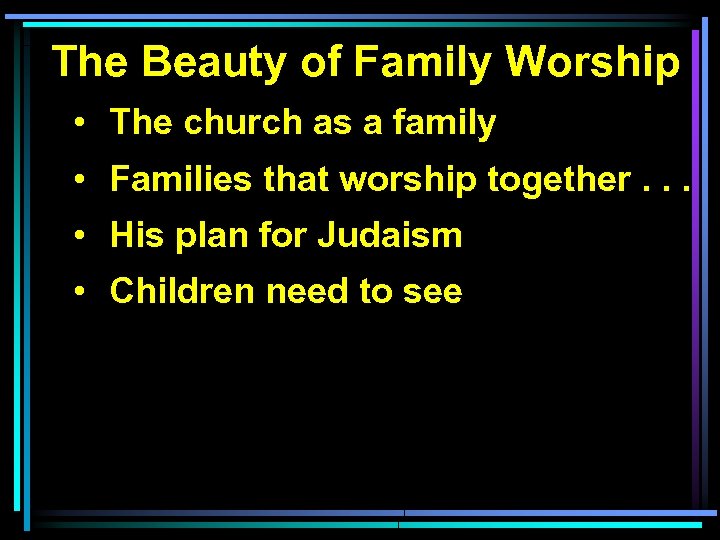 The Beauty of Family Worship • The church as a family • Families that
