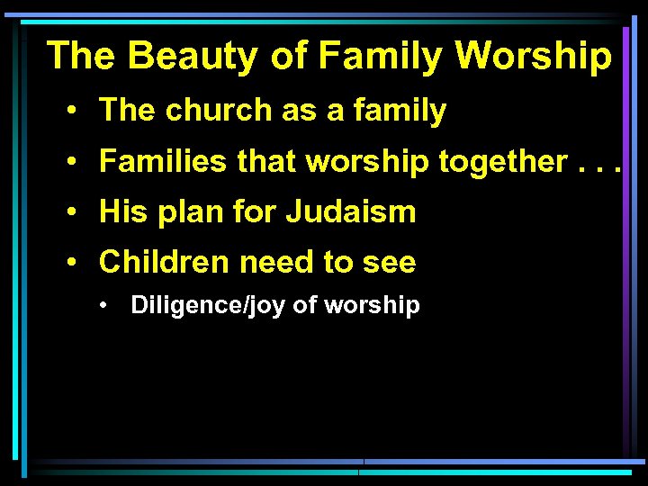 The Beauty of Family Worship • The church as a family • Families that