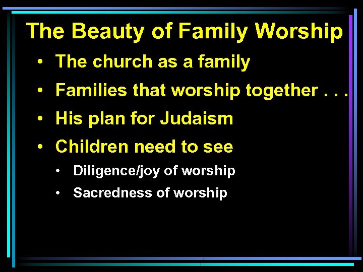 The Beauty of Family Worship • The church as a family • Families that