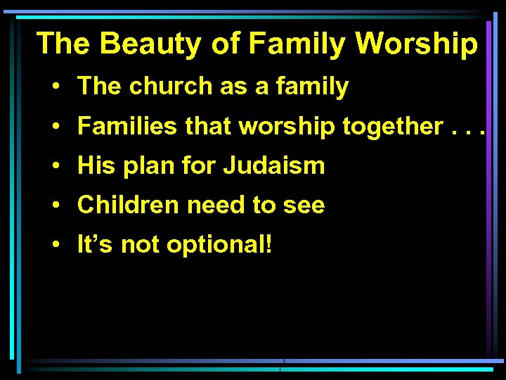 The Beauty of Family Worship • The church as a family • Families that