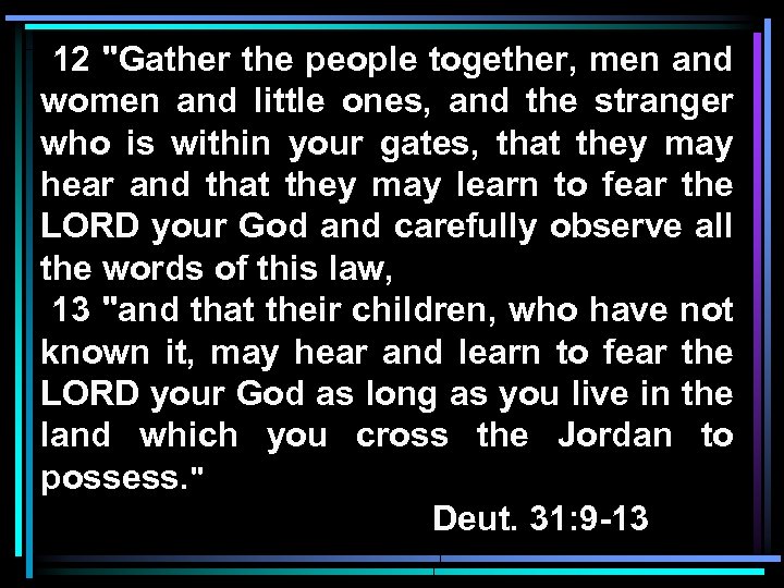 12 "Gather the people together, men and women and little ones, and the stranger