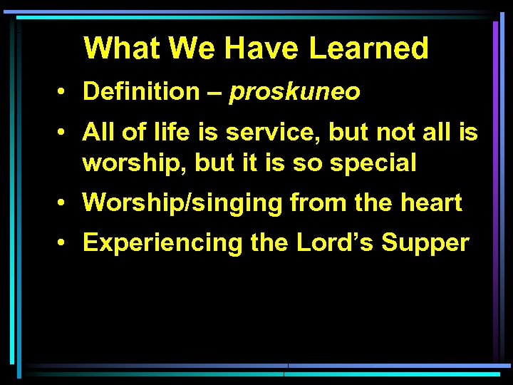 What We Have Learned • Definition – proskuneo • All of life is service,