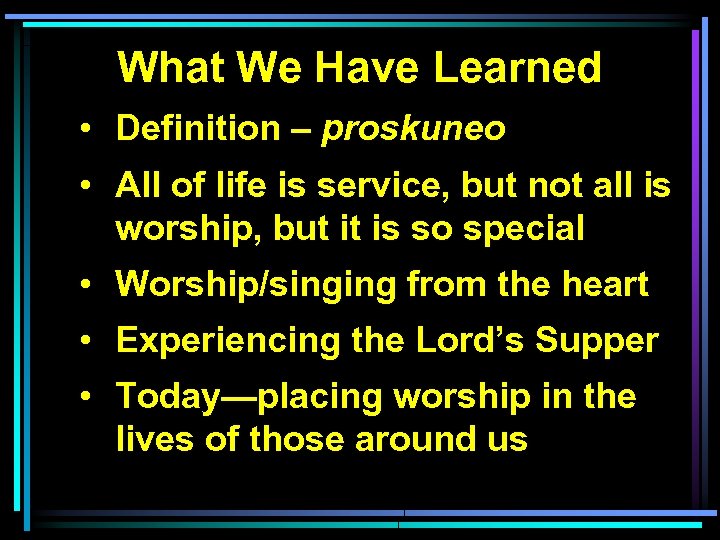 What We Have Learned • Definition – proskuneo • All of life is service,