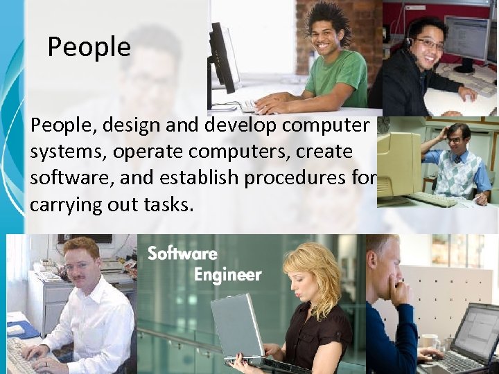People, design and develop computer systems, operate computers, create software, and establish procedures for
