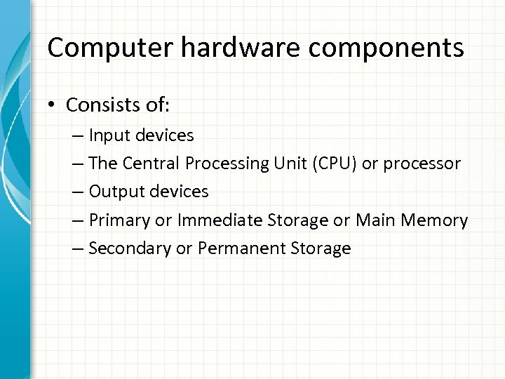 Computer hardware components • Consists of: – Input devices – The Central Processing Unit