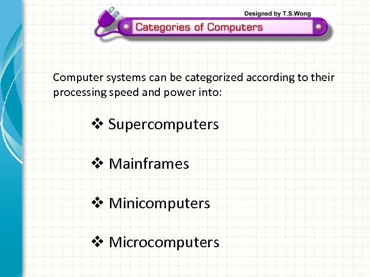 Computer systems can be categorized according to their processing speed and power into: v