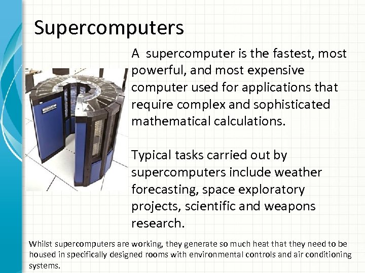 Supercomputers A supercomputer is the fastest, most powerful, and most expensive computer used for