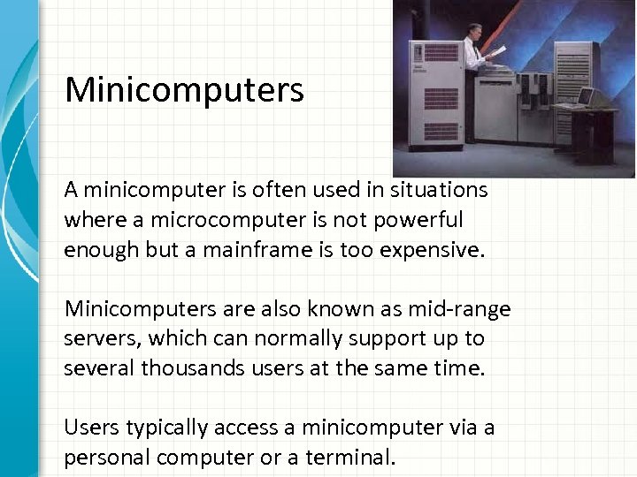 Minicomputers A minicomputer is often used in situations where a microcomputer is not powerful