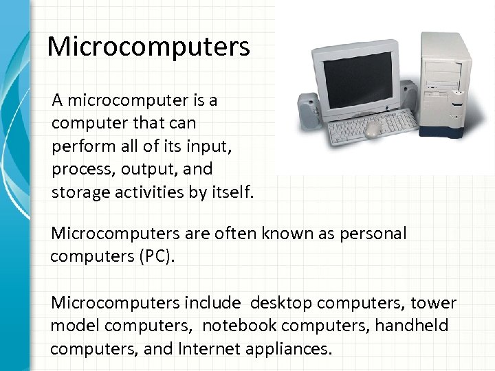Microcomputers A microcomputer is a computer that can perform all of its input, process,