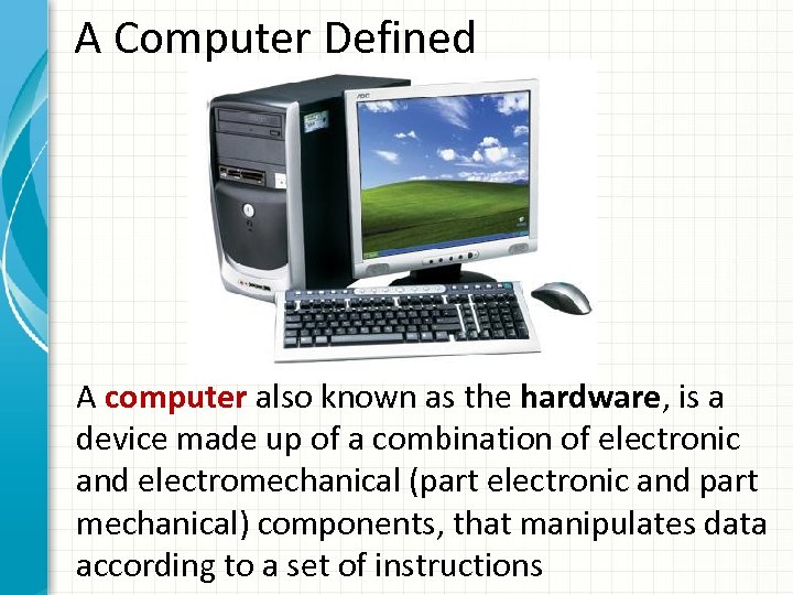 A Computer Defined A computer also known as the hardware, is a device made