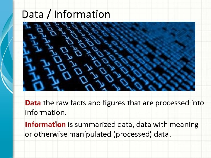 Data / Information Data the raw facts and figures that are processed into information.