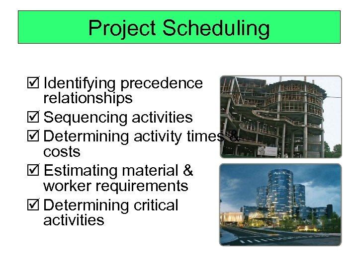 Project Scheduling þ Identifying precedence relationships þ Sequencing activities þ Determining activity times &