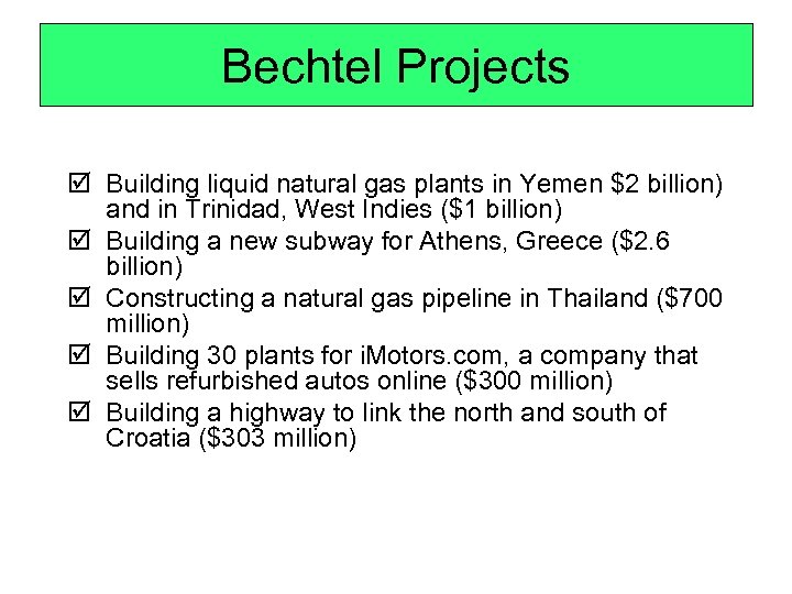 Bechtel Projects þ Building liquid natural gas plants in Yemen $2 billion) and in