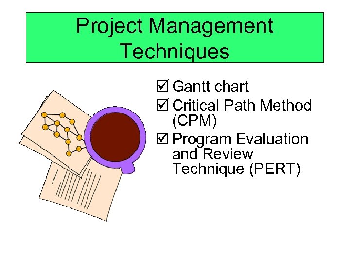 Project Management Techniques þ Gantt chart þ Critical Path Method (CPM) þ Program Evaluation