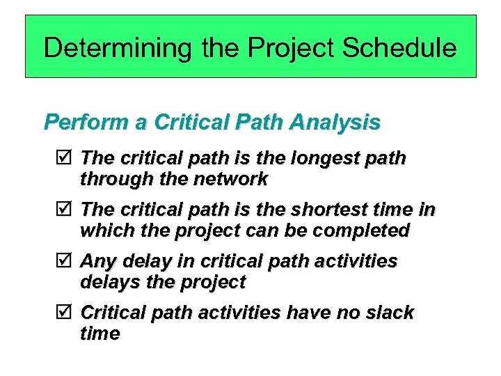 Determining the Project Schedule Perform a Critical Path Analysis þ The critical path is