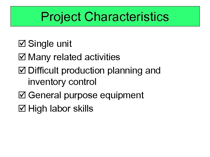 Project Characteristics þ Single unit þ Many related activities þ Difficult production planning and