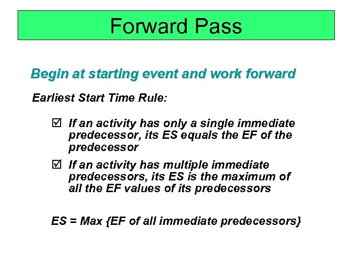 Forward Pass Begin at starting event and work forward Earliest Start Time Rule: þ