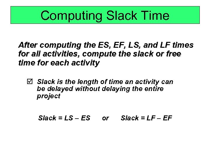 Computing Slack Time After computing the ES, EF, LS, and LF times for all