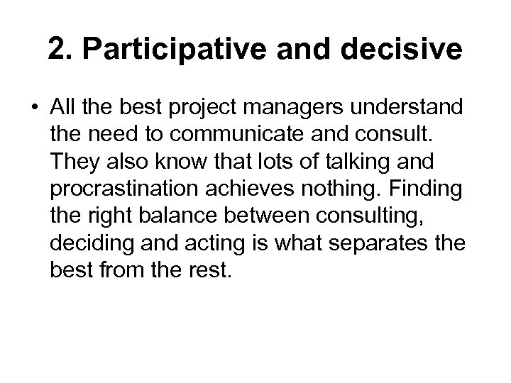 2. Participative and decisive • All the best project managers understand the need to