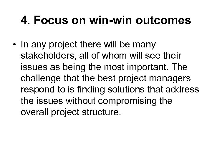 4. Focus on win-win outcomes • In any project there will be many stakeholders,