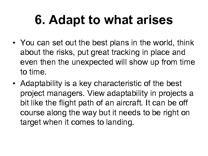 6. Adapt to what arises • You can set out the best plans in