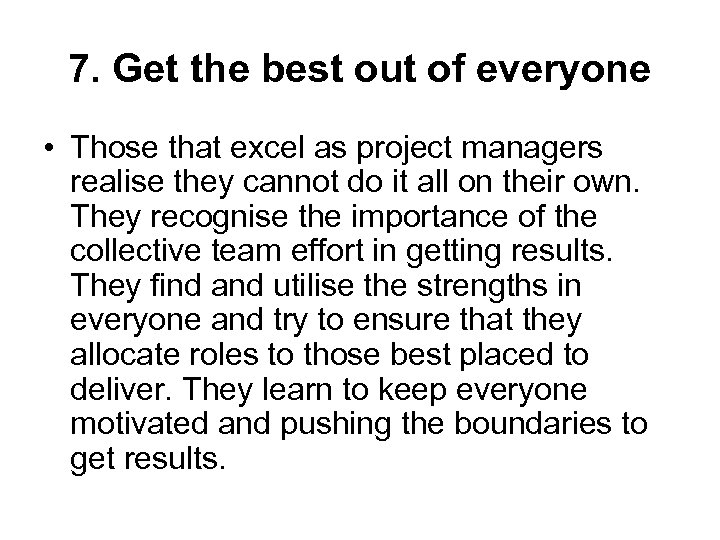 7. Get the best out of everyone • Those that excel as project managers