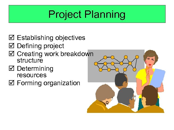 Project Planning þ Establishing objectives þ Defining project þ Creating work breakdown structure þ