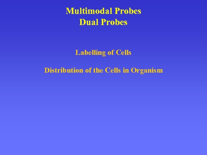 Multimodal Probes Dual Probes Labelling of Cells Distribution of the Cells in Organism 