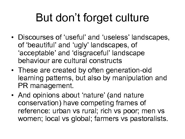But don’t forget culture • Discourses of ‘useful’ and ‘useless’ landscapes, of ‘beautiful’ and