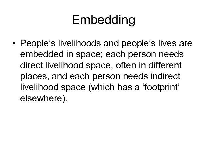 Embedding • People’s livelihoods and people’s lives are embedded in space; each person needs