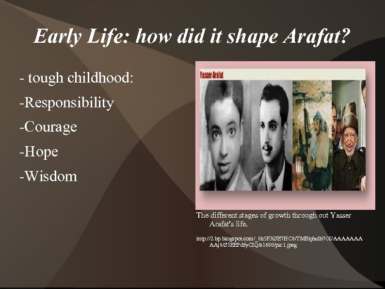 Early Life: how did it shape Arafat? - tough childhood: -Responsibility -Courage -Hope -Wisdom