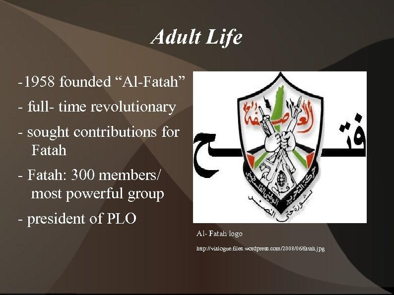 Adult Life -1958 founded “Al-Fatah” - full- time revolutionary - sought contributions for Fatah