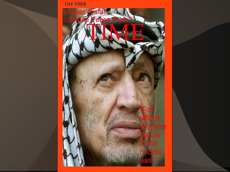 Oct 1994 Yasser Arafat Ultimate Peace Prize? TIME “For efforts to make peace in
