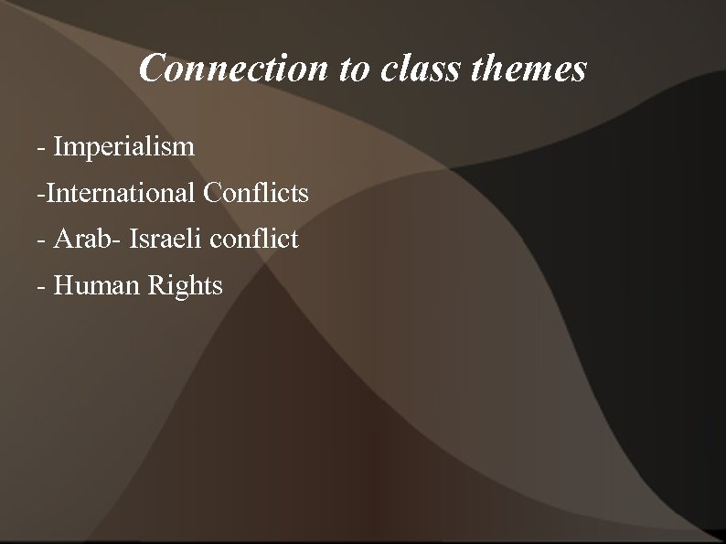 Connection to class themes - Imperialism -International Conflicts - Arab- Israeli conflict - Human