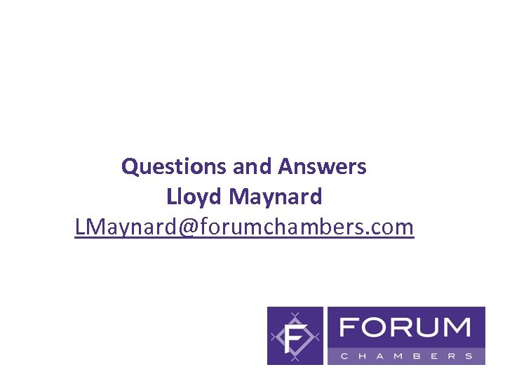 Questions and Answers Lloyd Maynard LMaynard@forumchambers. com 